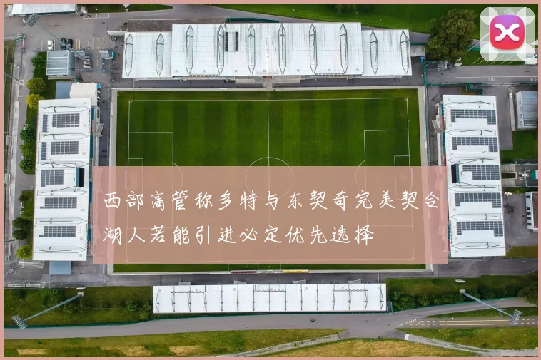 西部高管称多特与东契奇完美契合湖人若能引进必定优先选择
